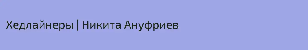 Хедлайнеры | Никита Ануфриев